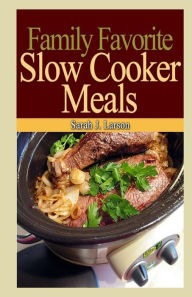 Title: Family Favorite Slow Cooker Meals, Author: Sarah J Larson