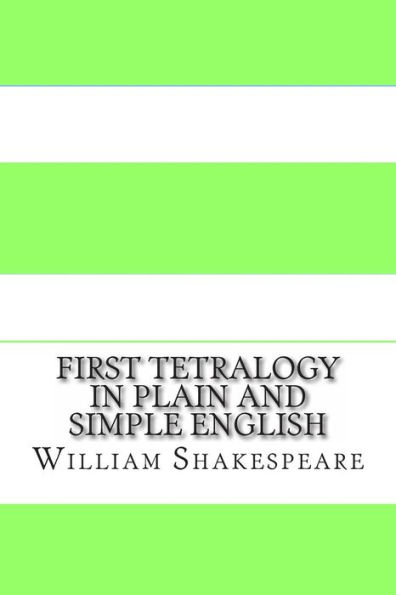 First Tetralogy In Plain and Simple English: Includes Henry VI Parts 1 - 3 & Richard III