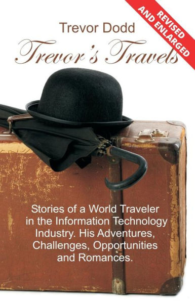 Trevor's Travels: Stories of a World Traveler in the Information Technology Industry. His Adventures, Challenges, Opportunities and Romances.