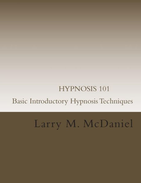 HYPNOSIS 101 - Basic Introductory Hypnosis Techniques: Hypnosis for the Beginner