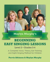 Title: Maylyn Murphy's Beginning Easy Singing Lessons Level 2 Grades 3-4: A Complete Voice, Theory, Ear-Training, and Sight-Singing Method for Children, Author: Maylyn Murphy