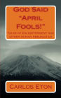 God Said April Fools!: Tales of Enlightenment and other Human Absurdities