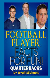 Title: Football Player Facts for Fun! Quarterbacks, Author: Wyatt Michaels