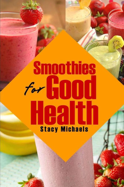 Smoothies for Good Health: Superfruits, Vegetables & Healthy Indulgences Recipes