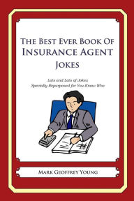 Title: The Best Ever Book of Insurance Agent Jokes: Lots and Lots of Jokes Specially Repurposed for You-Know-Who, Author: Mark Geoffrey Young