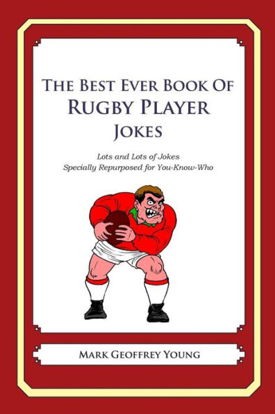 The Best Ever Book of Rugby Player Jokes: Lots and Lots of Jokes Specially Repurposed for You-Know-Who
