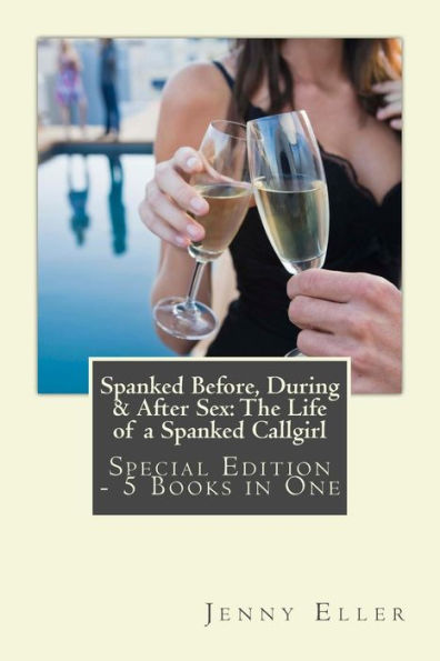 Spanked Before, During & After Sex: The Life of a Spanked Callgirl -Special Edition - 5 Books in One