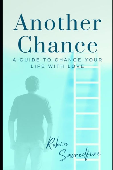 Another Chance: A Guide to Change Your Life with Love