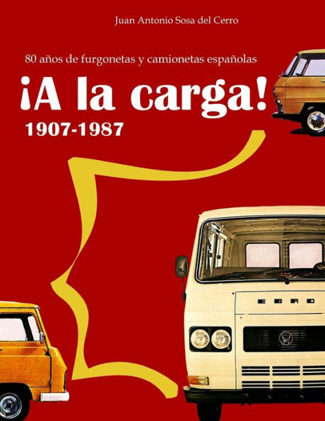 A la carga!: 1907-1987 80 años de furgonetas y camionetas españolas (Edición en color)
