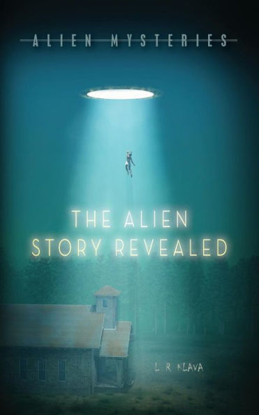 Alien Mysteries: The Alien Story Revealed