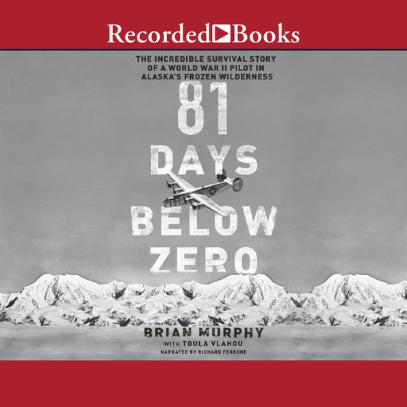 81 Days Below Zero: The Incredible Survival Story of a World War II Pilot in Alaska's Frozen Wilderness