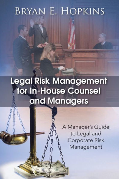 Legal Risk Management for In-House Counsel and Managers: A Manager's Guide to Corporate