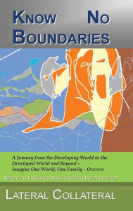 Title: Know No Boundaries: Where Do I Belong? Does Anything Belong to Me?, Author: Lateral Collateral