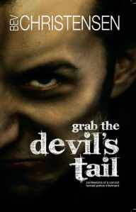 Title: Grab the Devil's Tail: Confessions of a Convict Turned Police Informant, Author: Cover Design or Artwork by Laura Zielke and Bev Christensen