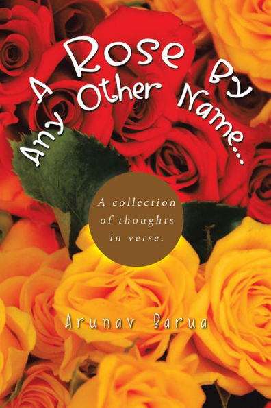 A Rose By Any Other Name...: A collection of thoughts in verse.