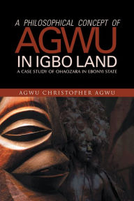 Title: A PHILOSOPHICAL CONCEPT OF AGWU IN IGBO LAND: A CASE STUDY OF OHAOZARA IN EBONYI STATE, Author: AGWU CHRISTOPHER AGWU