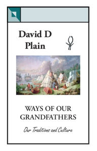 Title: WAYS OF OUR GRANDFATHERS: Our Traditions and Culture, Author: David D Plain