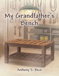 Title: My Grandfather's Bench, Author: Anthony S. Beck