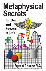 Title: Metaphysical Secrets for Health and Success in Life, Author: Raymond T. Kranyak Ph.D