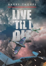 Title: Live 'Til I Die, Author: Barry Thorpe