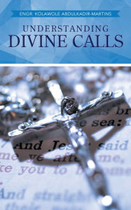 Title: UNDERSTANDING DIVINE CALLS, Author: ENGR. KOLAWOLE ABDULKADIR-MARTINS