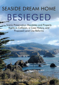 Title: Seaside Dream Home Besieged - colour: Scenic Preservation Mandates and Property Rights in Collision, a Case History, and Proposed Land-Use Reforms, Author: T.G. Berlincourt