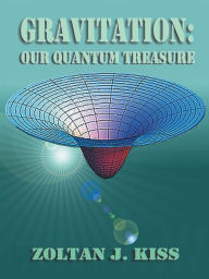 Title: Gravitation: Our Quantum Treasure, Author: Zoltan J Kiss