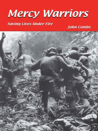 Title: Mercy Warriors: Saving Lives Under Fire, Author: John Combs