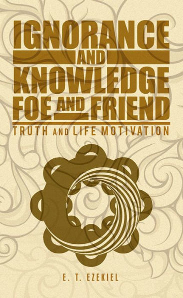 IGNORANCE AND KNOWLEDGE FOE AND FRIEND: TRUTH AND LIFE MOTIVATION