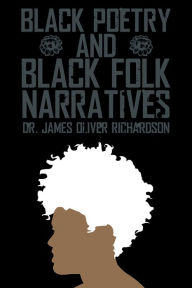 Title: BLACK POETRY AND BLACK FOLK NARRATIVES, Author: DR. JAMES OLIVER RICHARDSON