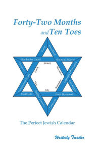 Title: Forty-Two Months and Ten Toes: The Perfect Jewish Calendar, Author: Westerly Tressler