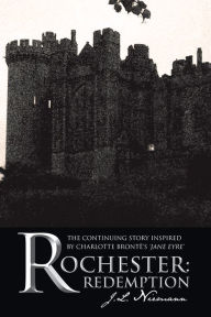 Title: Rochester: Redemption: The Continuing Story Inspired by Charlotte Brontë's 'Jane Eyre', Author: J.L. Niemann