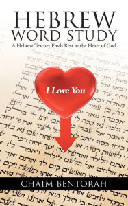 Title: Hebrew Word Study: A Hebrew Teacher Finds Rest in the Heart of God, Author: Chaim Bentorah