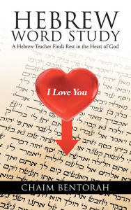 Title: HEBREW WORD STUDY: A Hebrew Teacher Finds Rest in the Heart of God, Author: CHAIM BENTORAH