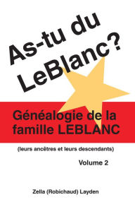 Title: As-tu du LeBlanc? Volume 2: Généalogie de la Famille LeBlanc, Author: Zella (Robichaud) Layden