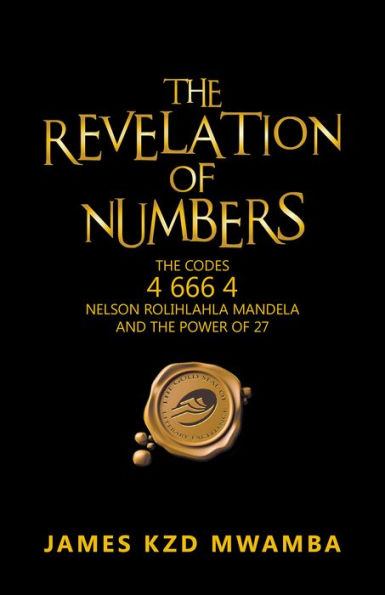 The Revelation of Numbers: The Codes 4 666 4, Nelson Rolihlahla Mandela, and the Power of 27