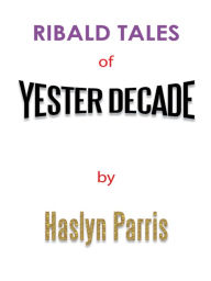 Title: RIBALD TALES OF YESTERDECADE, Author: Haslyn Parris