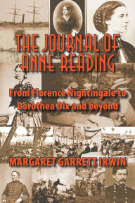 Title: The Journal of Anne Reading: From Florence Nightingale to Dorothea Dix and Beyond, Author: MARGARET GARRETT IRWIN