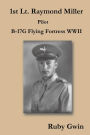 1st Lt. Raymond Miller Pilot: B-17g Flying Fortress WWII