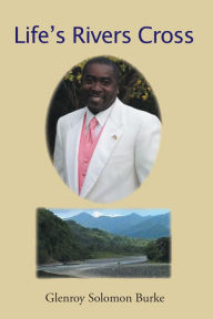 Title: Life's Rivers Cross, Author: Glenroy Solomon Burke