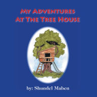 Title: My Adventures at the Tree House, Author: Shundel Maben