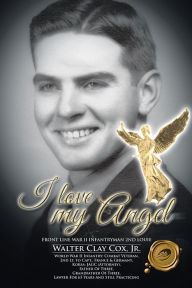 Title: I love my Angel: FRONT LINE WAR II INFANTRYMAN 2ND LOUIE, Author: WALTER CLAY COX