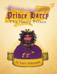 Title: Prince Harry the Hairy Prince: A Hairy Fairy Tale, Author: Lars Wakeman