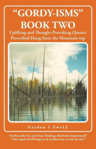 Title: Gordy-Isms Book Two: Uplifting and Thought-Provoking Quotes; Proverbial Dung from the Mountain-Top, Author: Gordon L Ewell