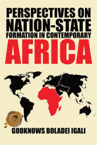 Title: Perspectives on Nation-State Formation in Contemporary Africa, Author: Godknows Boladei Igali