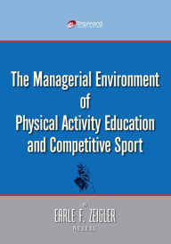 Title: The Managerial Environment of Physical Activity Education and Competitive Sport, Author: Earle F. Zeigler