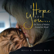 Title: I Hope for You . . .: The Voices of Mothers Around the World, Author: Molly A. Harney