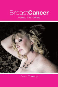 Title: Breast Cancer: Behind the Scenes, Author: Dana Conway