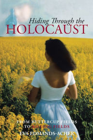 Title: Hiding Through the Holocaust: From Buttercup Fields to Killing Fields, Author: Eva Edmands-Acher