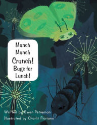 Title: Munch Munch Crunch! Bugs for Lunch!, Author: Gwen Petreman